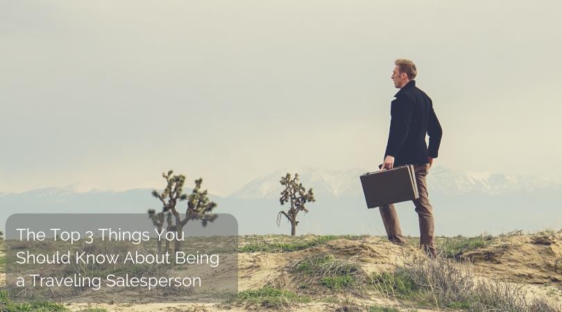 The Top 3 Things You Should Know About Being a Traveling Salesperson