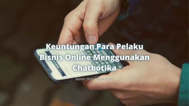 Ini Keuntungan Para Pelaku Bisnis Online Menggunakan Chatbotika